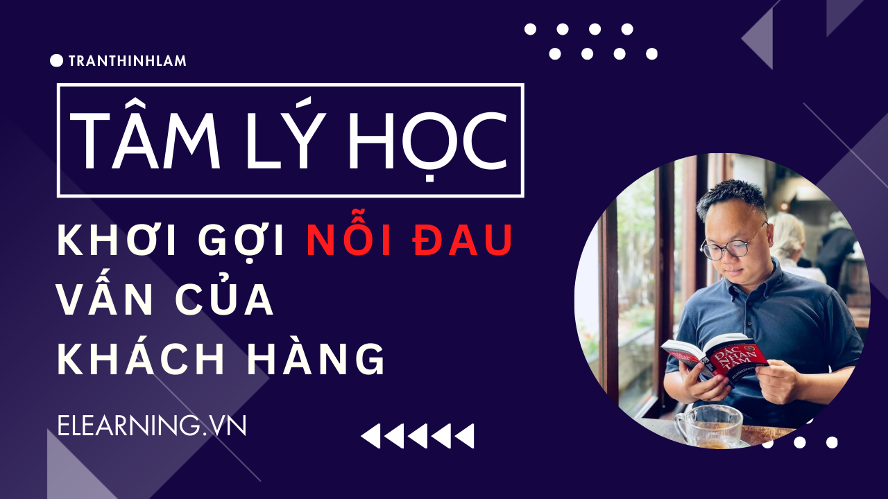 Tâm lý học trong bán hàng: tại sao khơi gợi nỗi đau/vấn đề của khách hàng lại hiệu quả?