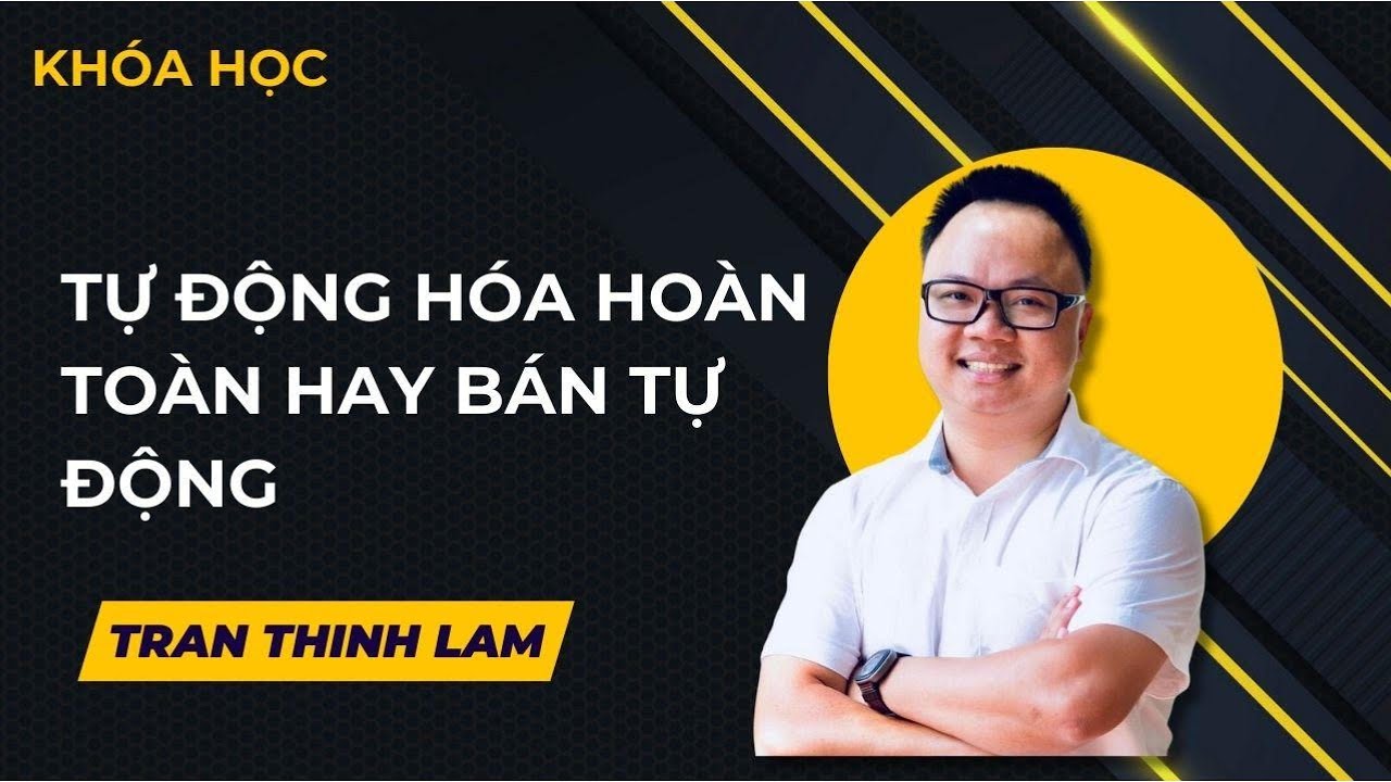 Tự động hóa hoàn toàn hay bán tự động? (Fully Automated vs Semi-Automated)