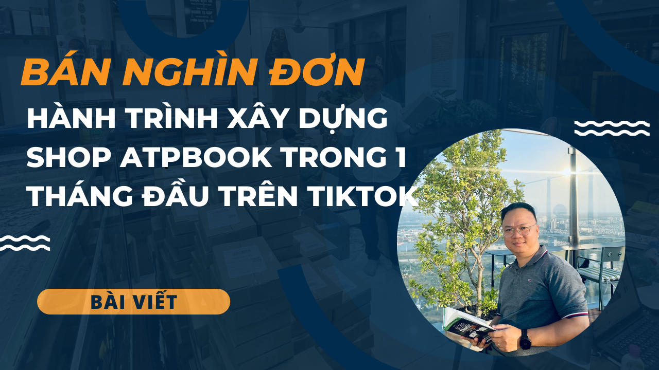 Hành trình xây dựng shop ATPBook trong 1 tháng đầu trên Tiktok – Bán nghìn đơn (bài viết)