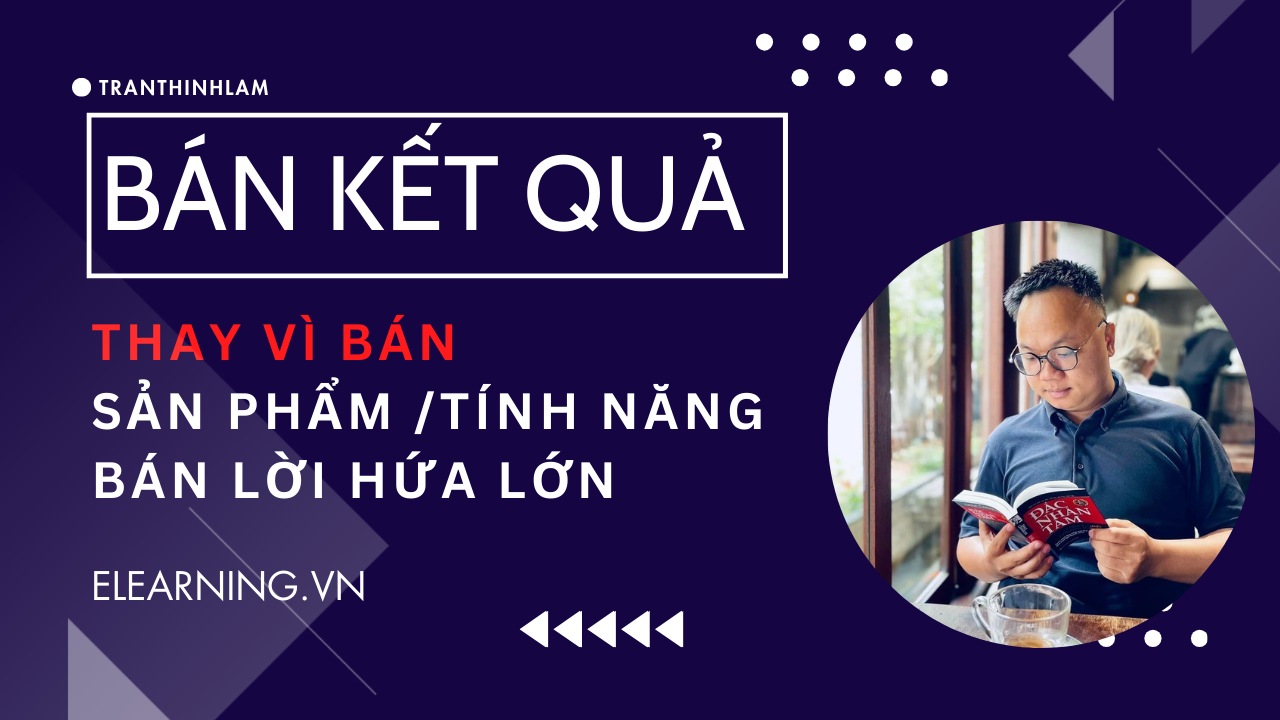 Bán kết quả thay vì bán sản phẩm/tính năng – Bán lời hứa lớn