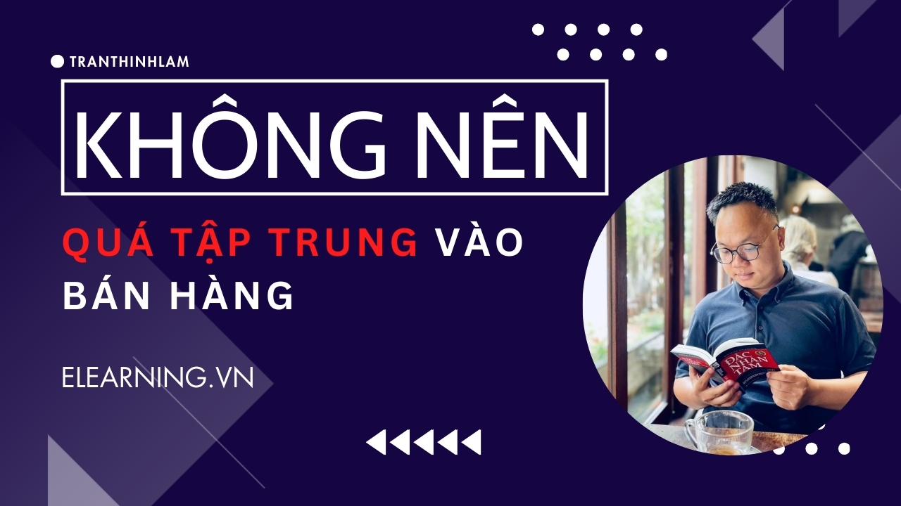 Tại sao không nên quá tập trung vào bán hàng, mà cần ưu tiên trao giá trị lớn trước?