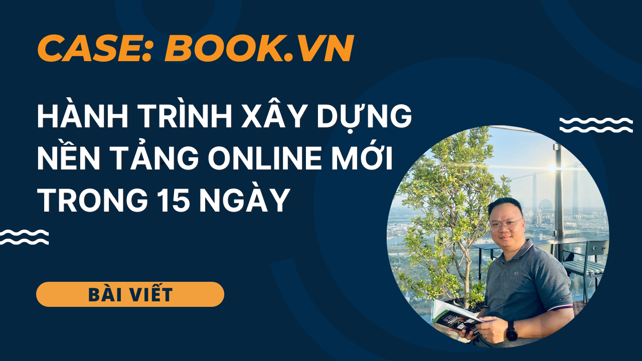 Hành trình xây dựng nền tảng online mới trong 15 ngày – Case: book.vn