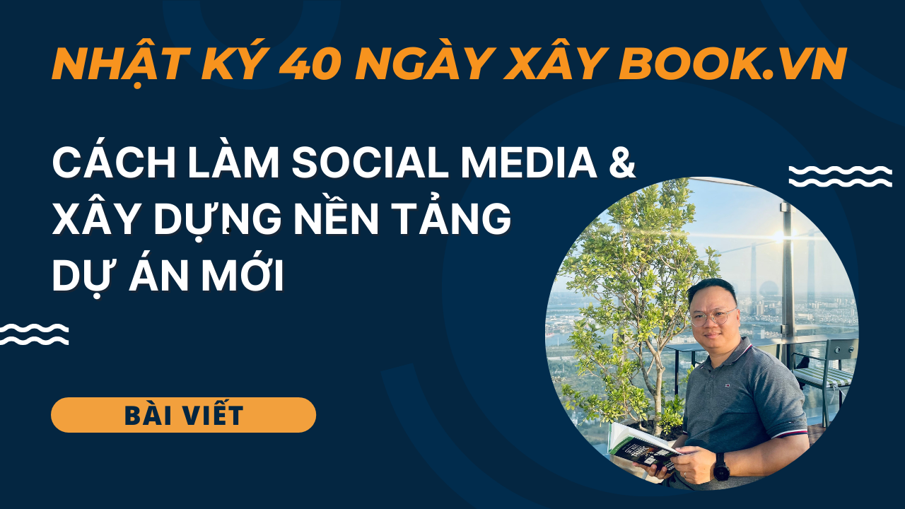 Cách làm Social Media & xây dựng nền tảng dự án mới – nhật ký 40 ngày xây book-vn