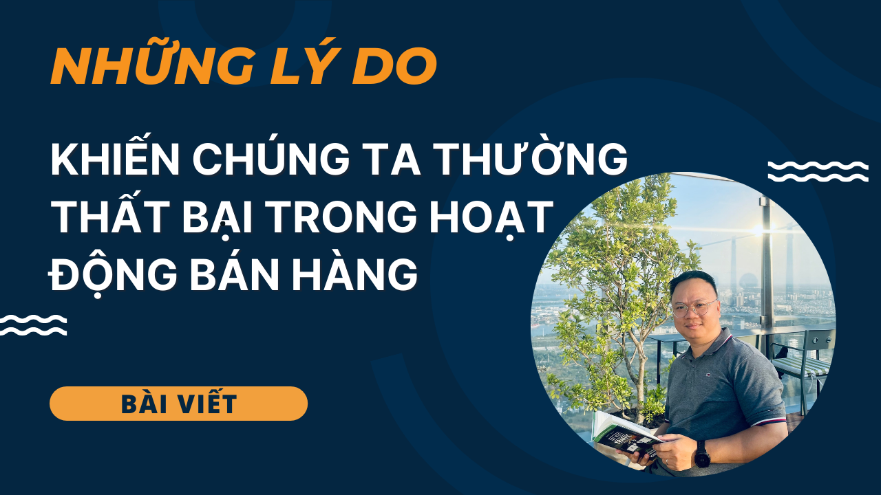 Những lý do khiến chúng ta thường thất bại trong hoạt động bán hàng (bài viết)