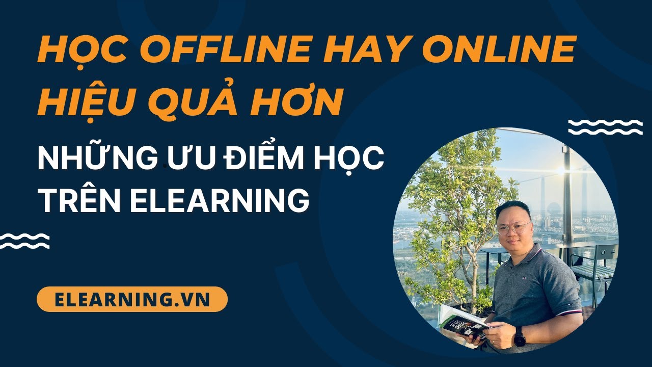 Học offline hay online hiệu quả hơn – những ưu điểm học trên elearning?